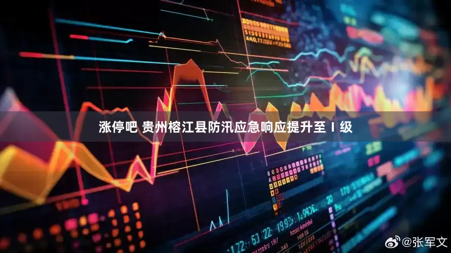 涨停吧 贵州榕江县防汛应急响应提升至Ⅰ级