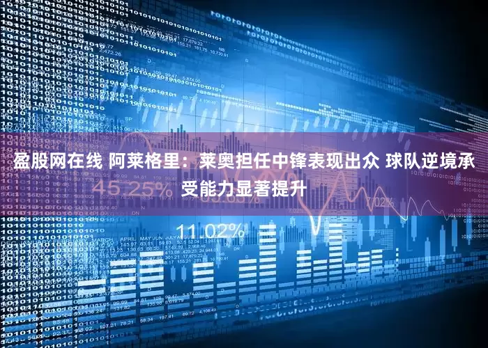 盈股网在线 阿莱格里：莱奥担任中锋表现出众 球队逆境承受能力显著提升