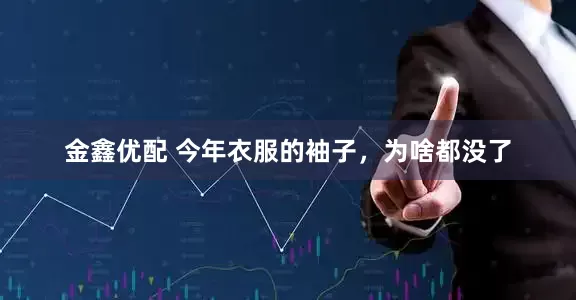 金鑫优配 今年衣服的袖子，为啥都没了